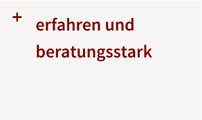 +  erfahren und  beratungsstark